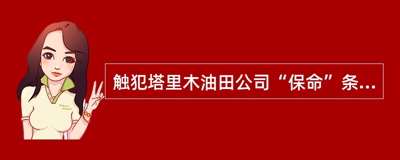 触犯塔里木油田公司“保命”条款可能直接导致（）受到伤害，但不会丧失生命。