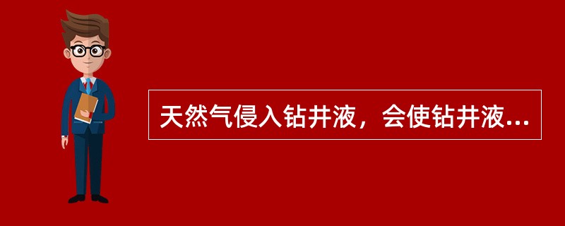 天然气侵入钻井液，会使钻井液（）。