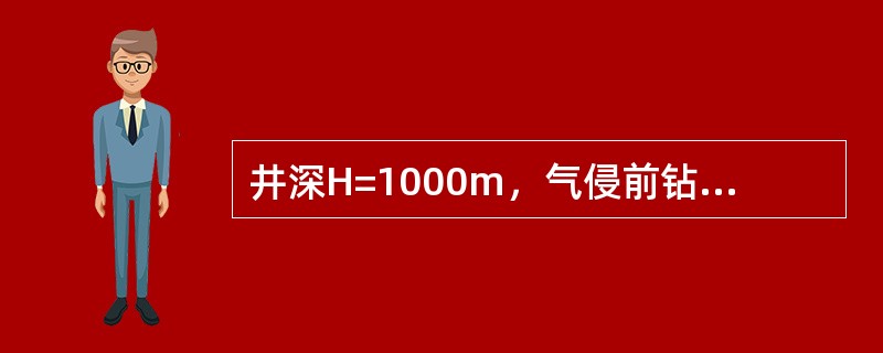 井深H=1000m，气侵前钻井液密度1.20g/cm3，气侵后返至井口的钻井液密