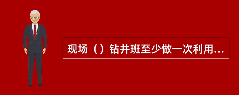 现场（）钻井班至少做一次利用远程控制台直接实施关井等非常规待命工况的防喷演习。