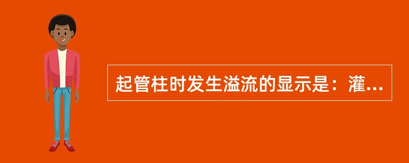 起管柱时发生溢流的显示是：灌入井内的钻井液量（）从井内起出管柱的体积。