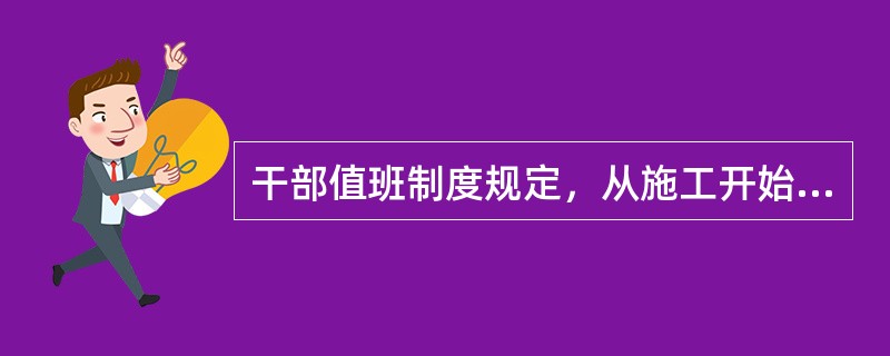 干部值班制度规定，从施工开始干部必须（）小时值班。