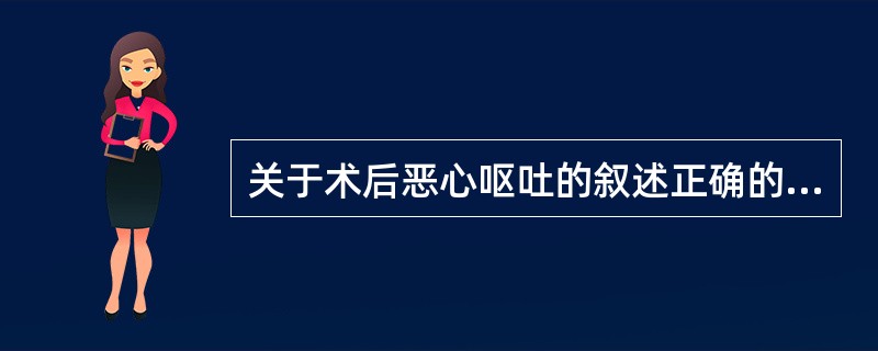 关于术后恶心呕吐的叙述正确的是（）。