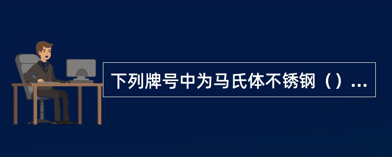 下列牌号中为马氏体不锈钢（）。Ⅰ．0Cr13；Ⅱ．1Cr13；Ⅲ．2Cr13；Ⅳ