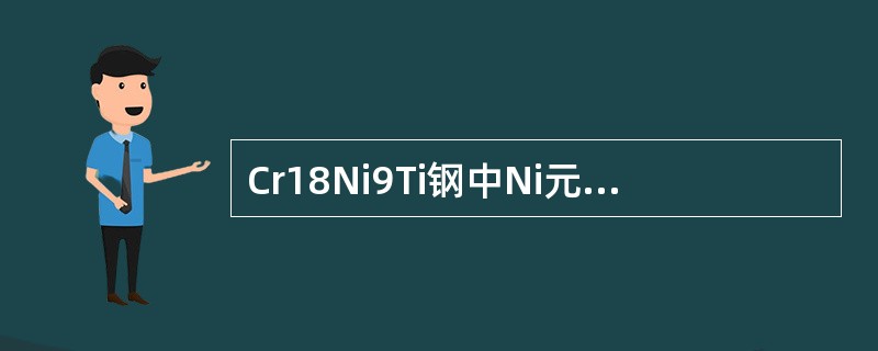 Cr18Ni9Ti钢中Ni元素的主要作用是（）