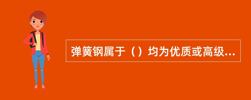 弹簧钢属于（）均为优质或高级优质钢。