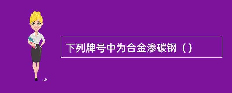 下列牌号中为合金渗碳钢（）