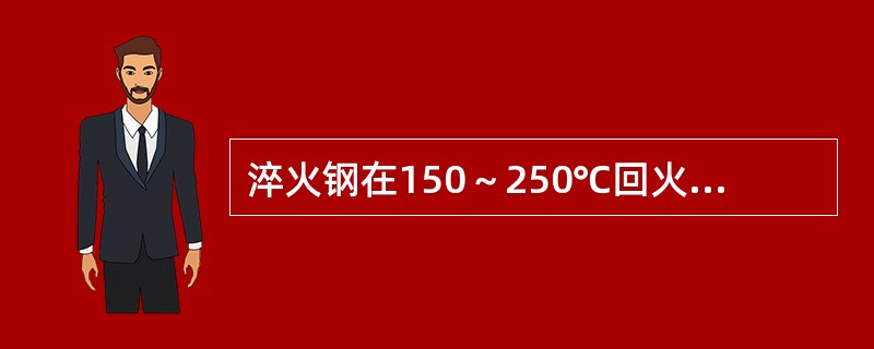 淬火钢在150～250℃回火可获得（）