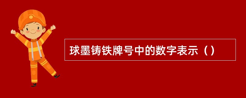 球墨铸铁牌号中的数字表示（）