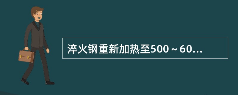 淬火钢重新加热至500～600℃，保温后在空气中冷却的操作称为（）