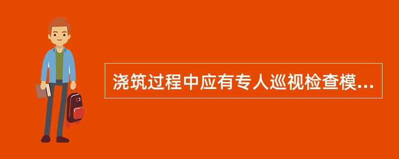 浇筑过程中应有专人巡视检查模板支撑系统是否稳定，有无变动或下沉等。若有问题应及时