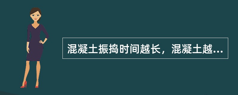 混凝土振捣时间越长，混凝土越密实，强度越高。