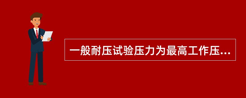 一般耐压试验压力为最高工作压力的（）。