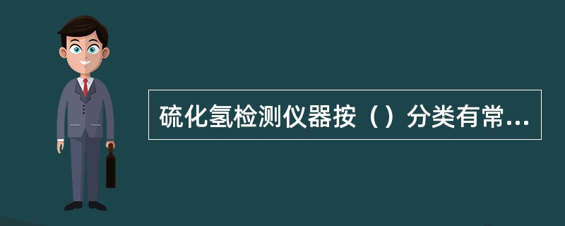 硫化氢检测仪器按（）分类有常规型和防爆型。