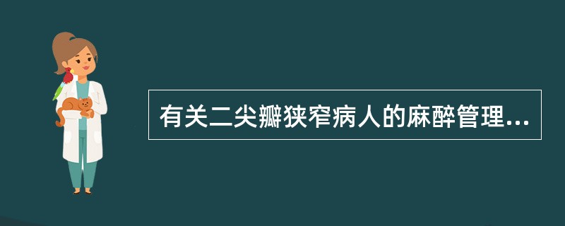 有关二尖瓣狭窄病人的麻醉管理，不正确的是（）。