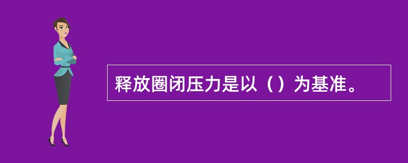 释放圈闭压力是以（）为基准。