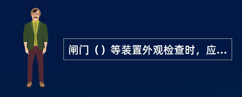 闸门（）等装置外观检查时，应注意焊接应力区是否有异常。