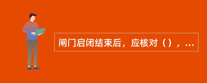 闸门启闭结束后，应核对（），并填写启闭记录。