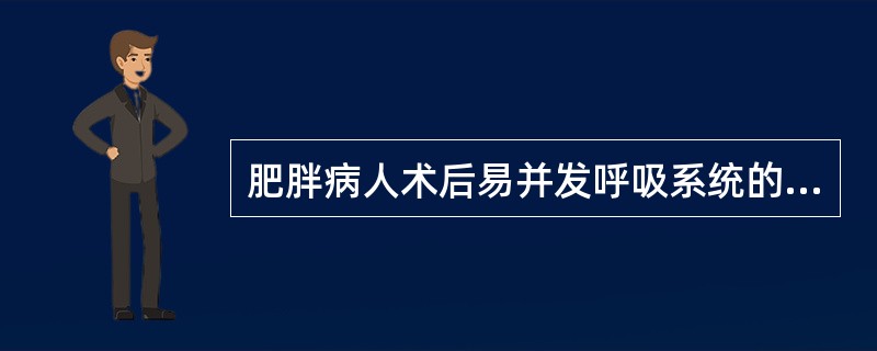 肥胖病人术后易并发呼吸系统的并发症为（）。