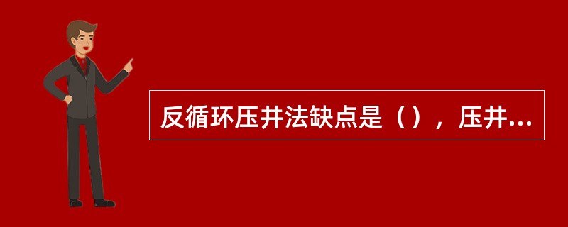 反循环压井法缺点是（），压井操作复杂一些。