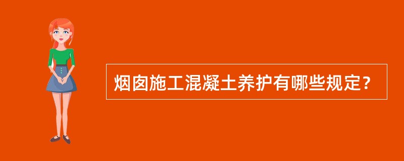 烟囱施工混凝土养护有哪些规定？