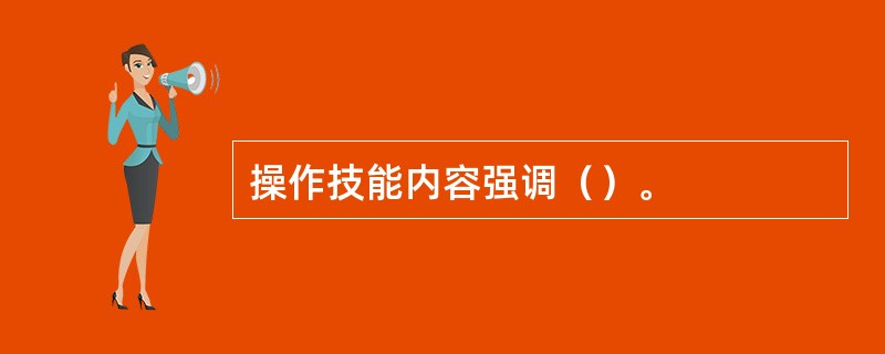 操作技能内容强调（）。