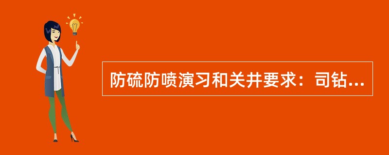 防硫防喷演习和关井要求：司钻接到报警后，发出一声长鸣报警信号，钻井监督、钻井队值