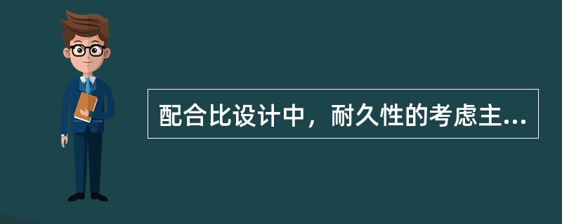 配合比设计中，耐久性的考虑主要通过限定最小水胶比和最大水泥用量