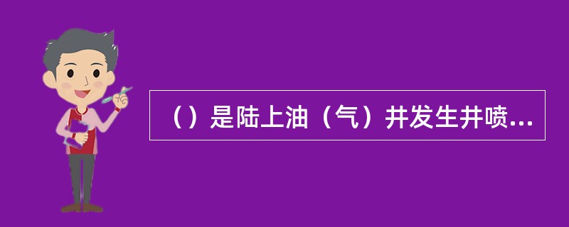 （）是陆上油（气）井发生井喷失控，造成超标有毒有害气体逸散，或窜入地下矿产采掘坑