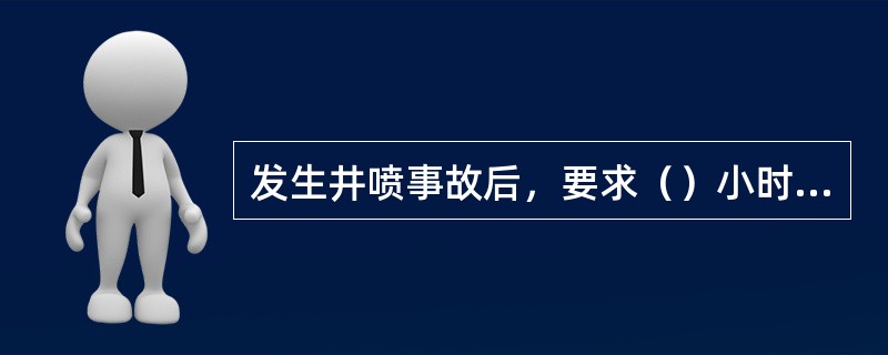 发生井喷事故后，要求（）小时内上报到油田主管领导。