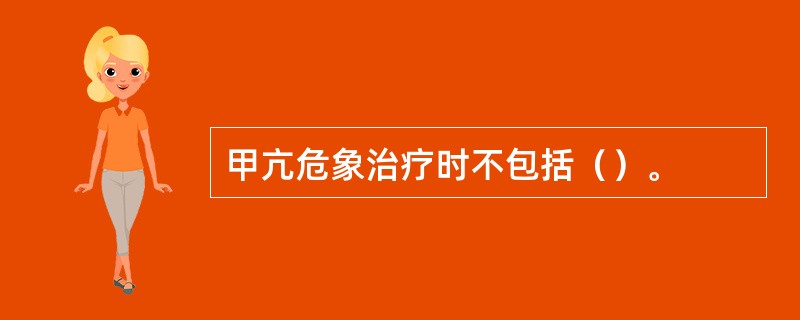 甲亢危象治疗时不包括（）。