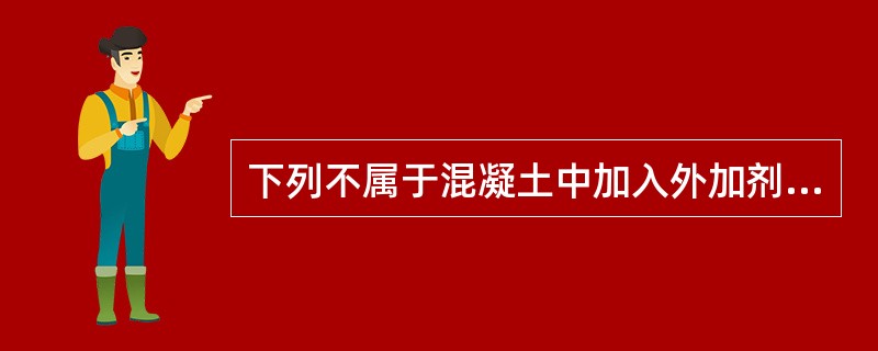 下列不属于混凝土中加入外加剂的目的是（）