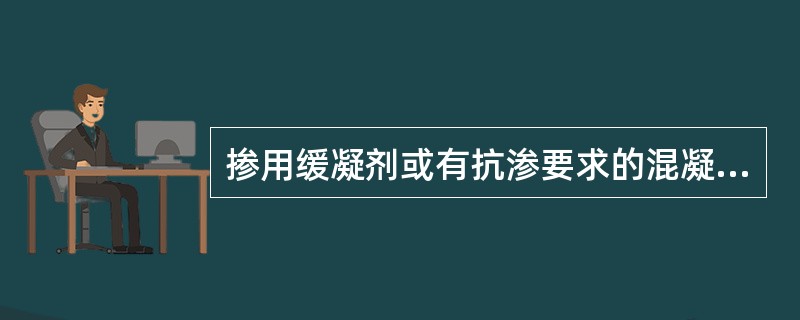 掺用缓凝剂或有抗渗要求的混凝土，其养护时间不应少于7天。