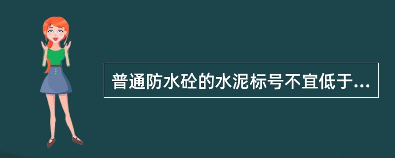 普通防水砼的水泥标号不宜低于（）。