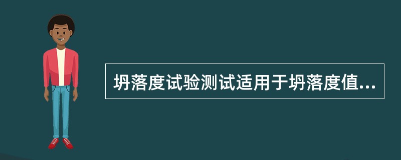 坍落度试验测试适用于坍落度值不小于（）mm的混凝土。