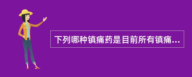 下列哪种镇痛药是目前所有镇痛药中镇痛作用最强的药物（）。