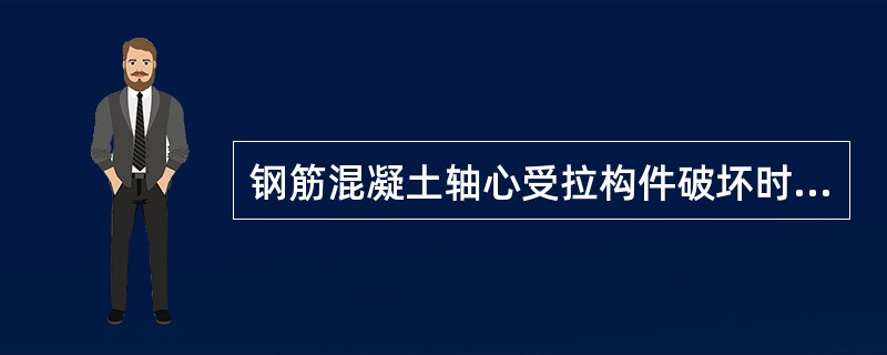 钢筋混凝土轴心受拉构件破坏时，混凝土的拉裂与钢筋的受拉屈服同时发生。