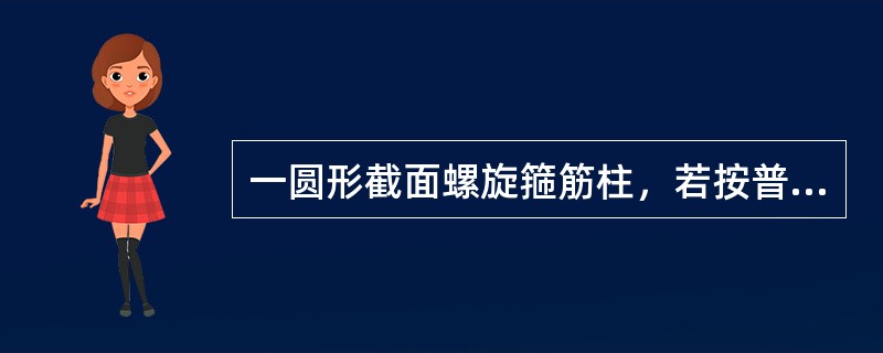 一圆形截面螺旋箍筋柱，若按普通钢筋混凝土柱计算，其承载力为300KN，若按螺旋箍