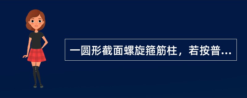 一圆形截面螺旋箍筋柱，若按普通钢筋混凝土柱计算，其承载力为300KN，若按螺旋箍