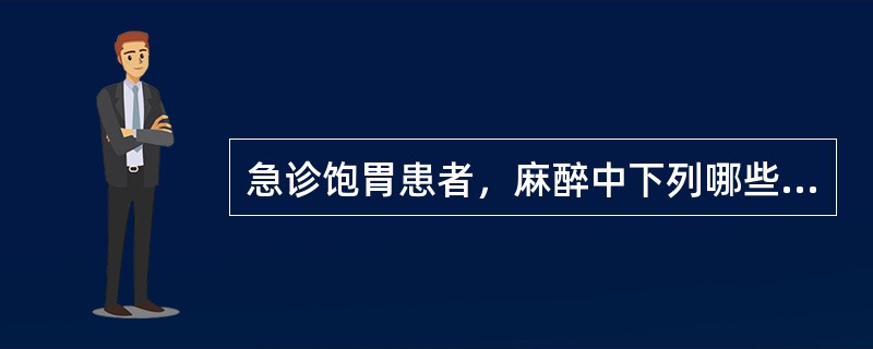急诊饱胃患者，麻醉中下列哪些处理是正确的（）。