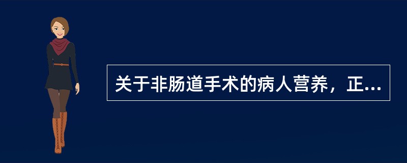 关于非肠道手术的病人营养，正确的观点是（）。