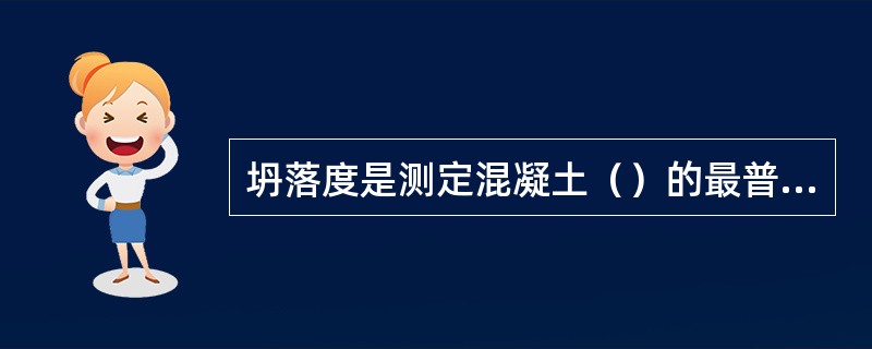 坍落度是测定混凝土（）的最普通方法。