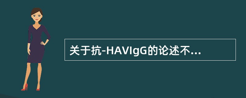 关于抗-HAVIgG的论述不正确的是（）