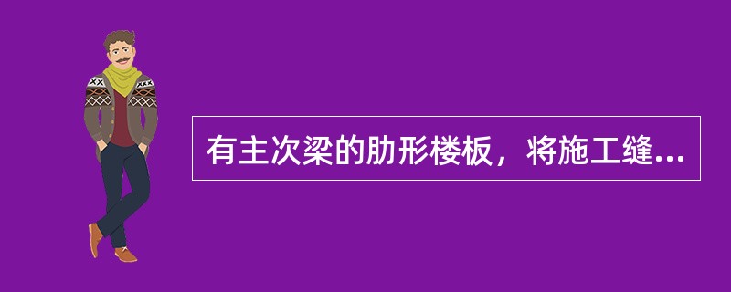 有主次梁的肋形楼板，将施工缝留置在（）的范围内。