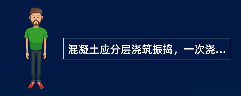 混凝土应分层浇筑振捣，一次浇筑高度不宜超过（）