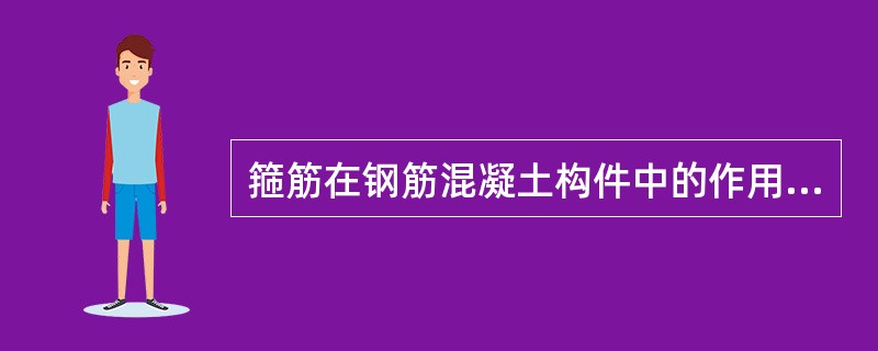 箍筋在钢筋混凝土构件中的作用是（）。