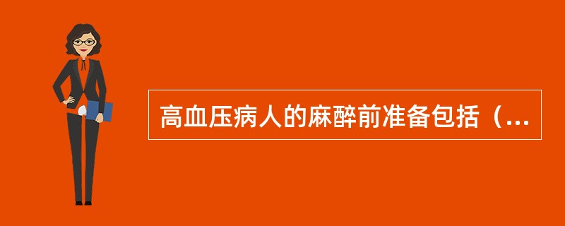 高血压病人的麻醉前准备包括（）。