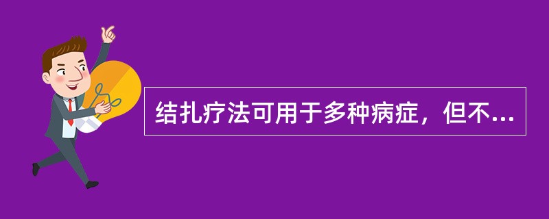 结扎疗法可用于多种病症，但不宜用于（）