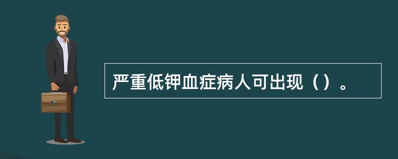 严重低钾血症病人可出现（）。