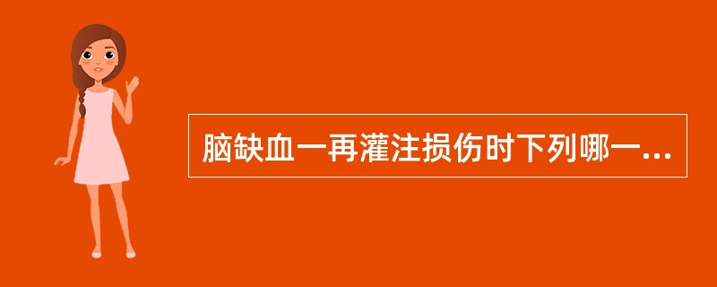 脑缺血一再灌注损伤时下列哪一种物质增加（）。